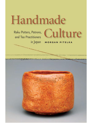 Handmade Culture: Raku Potters, Patrons, And Tea Practitioners In Japan,New