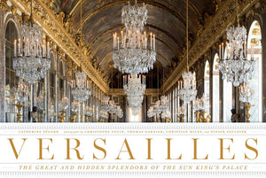 Versailles: The Great And Hidden Splendors Of The Sun King'S Palace