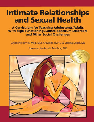 Intimate Relationships And Sexual Health: A Curriculum For Teaching Adolescents/Adults With Highfunctioning Autism Spectrum Dis