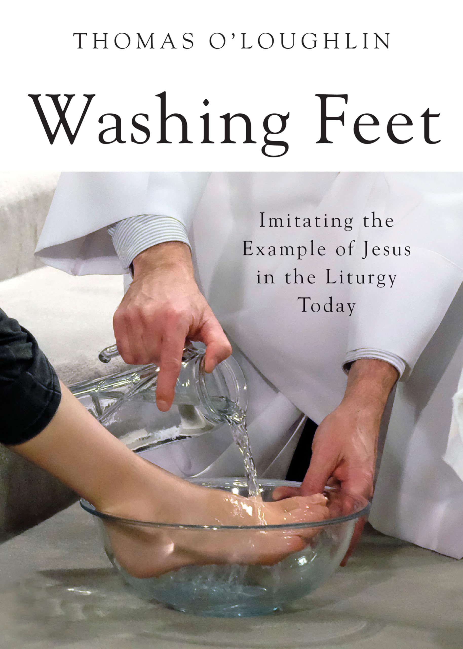 Washing Feet: Imitating The Example Of Jesus In The Liturgy Today,Used