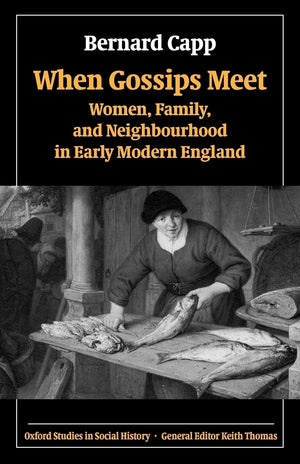 When Gossips Meet: Women, Family, and Neighbourhood in Early Modern England (Oxford Studies in Social History),New