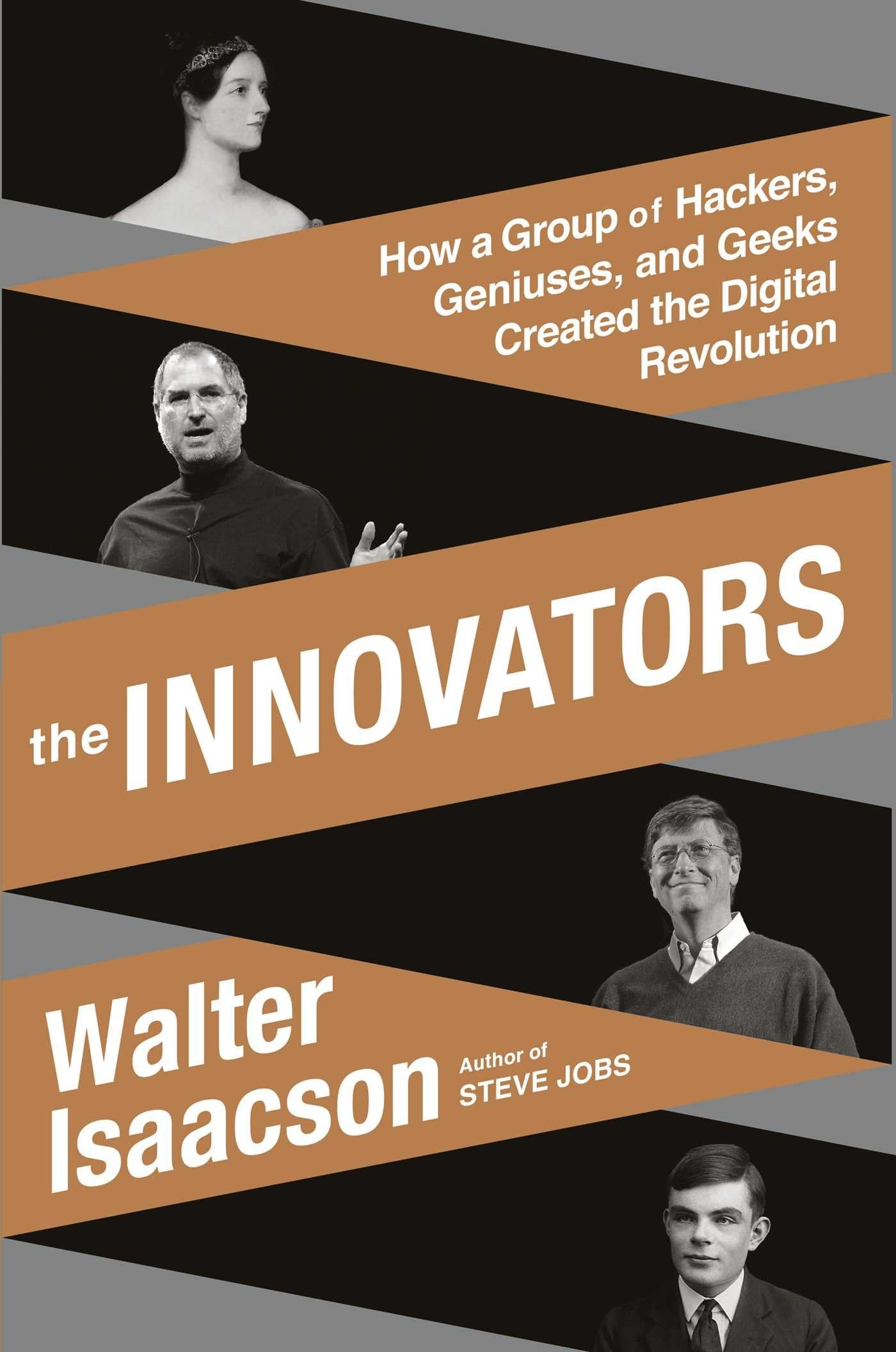 The Innovators: How A Group Of Hackers, Geniuses, And Geeks Created The Digital Revolution