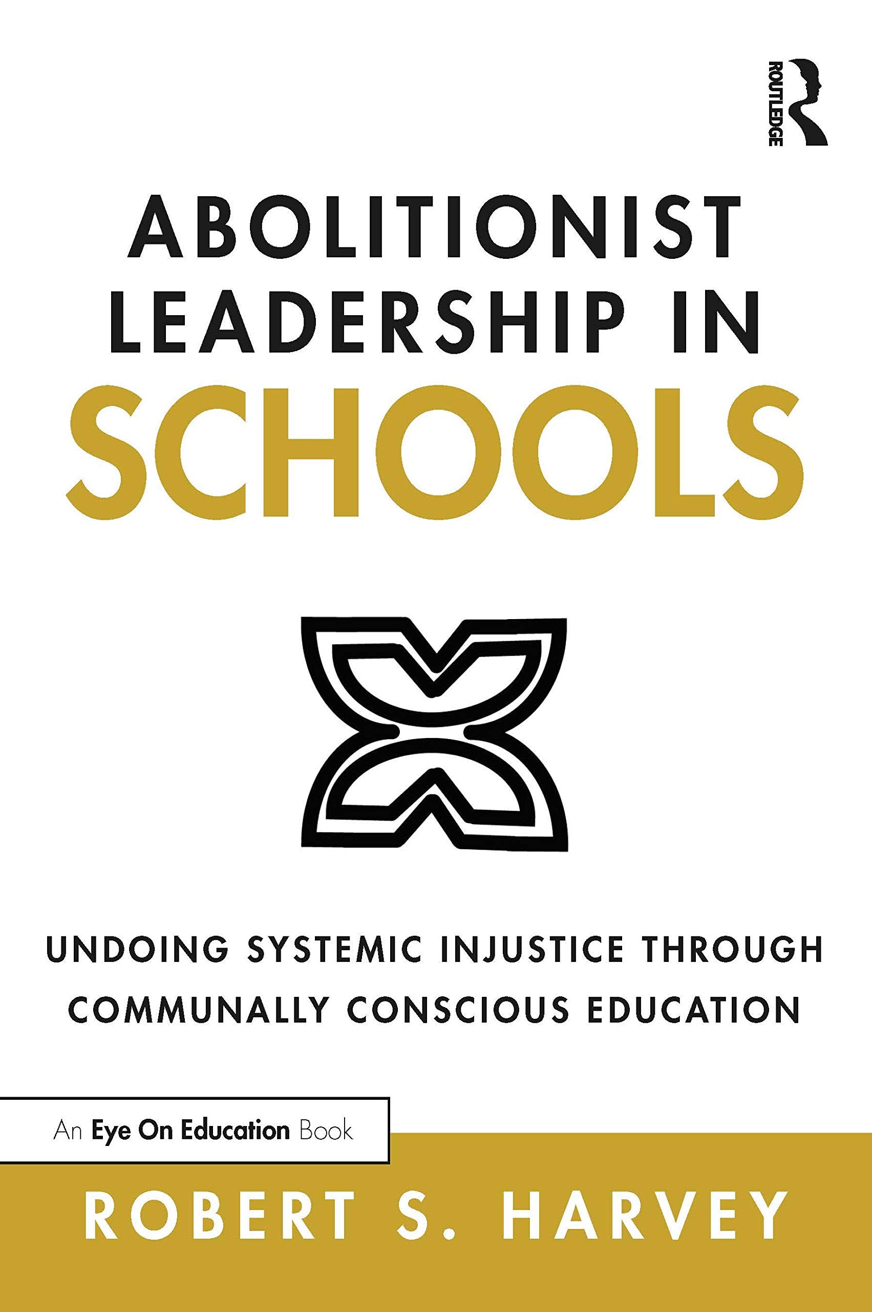 Abolitionist Leadership in Schools: Undoing Systemic Injustice Through Communally Conscious Education,New