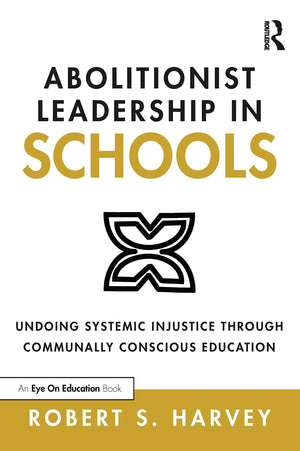 Abolitionist Leadership in Schools: Undoing Systemic Injustice Through Communally Conscious Education,Used