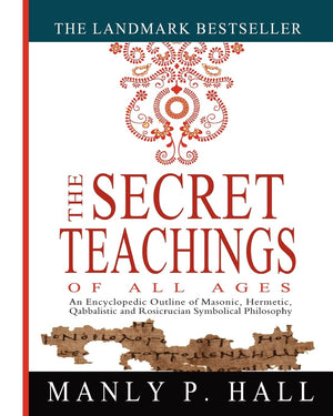 The Secret Teachings of All Ages: An Encyclopedic Outline of Masonic, Hermetic, Qabbalistic and Rosicrucian Symbolical Philosoph,New