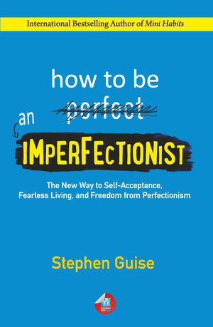 How To Be An Imperfectionist: The New Way To Self-Acceptance, Fearless Living, And Freedom From Perfectionism