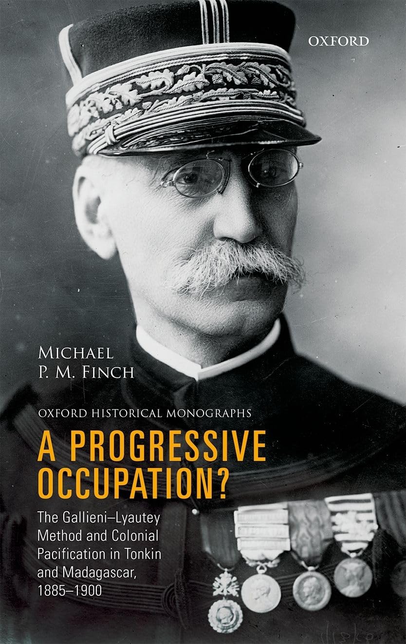 A Progressive Occupation?: The GallieniLyautey Method and Colonial Pacification in Tonkin and Madagascar, 18851900 (Oxford His,Used