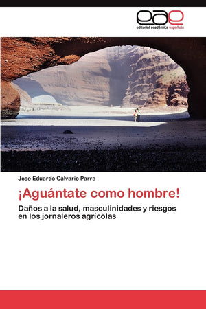 Aguntate como hombre!: Daos a la salud, masculinidades y riesgos en los jornaleros agrcolas (Spanish Edition),Used