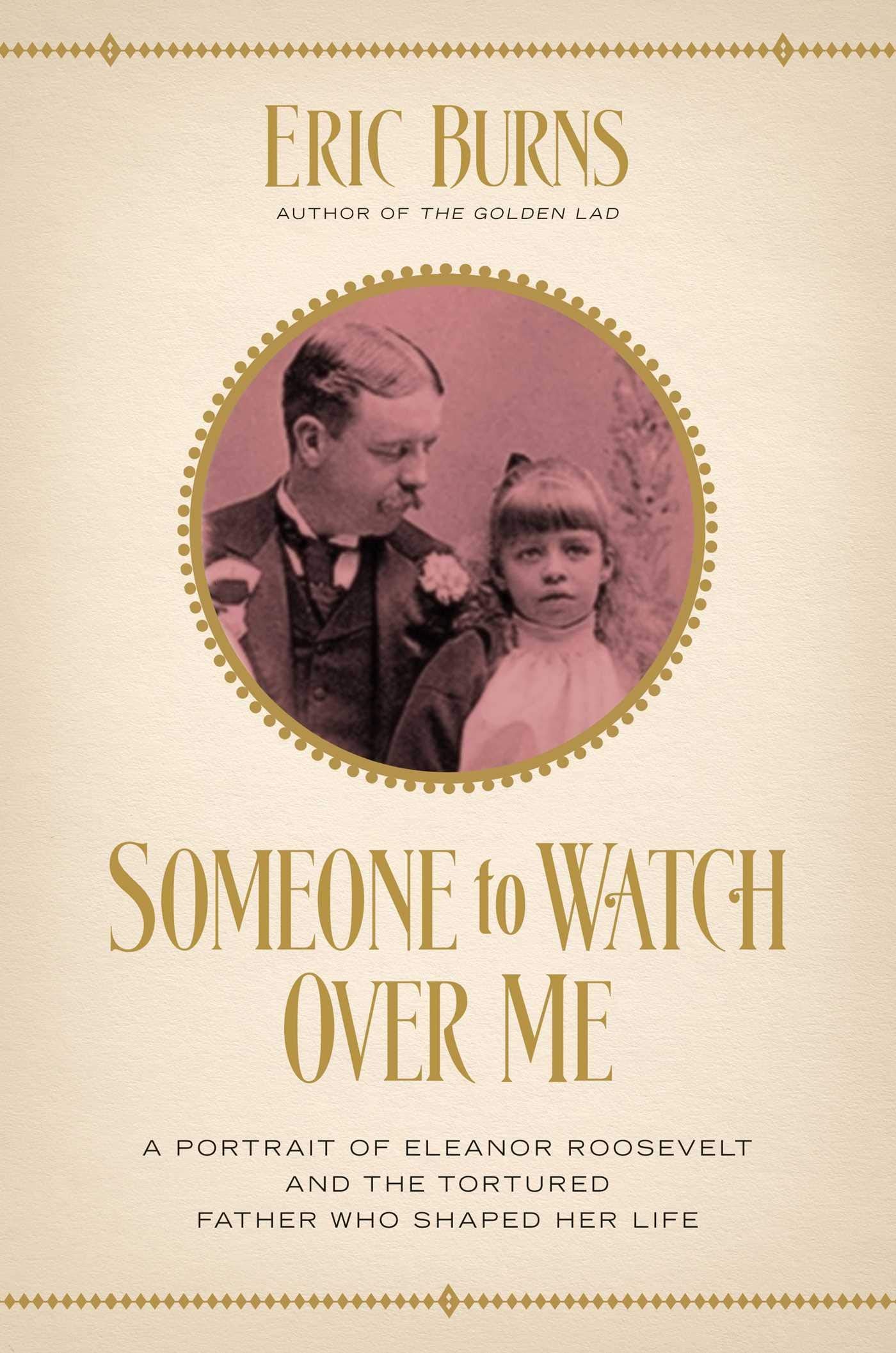 Someone to Watch Over Me: A Portrait of Eleanor Roosevelt and the Tortured Father Who Shaped Her Life,Used
