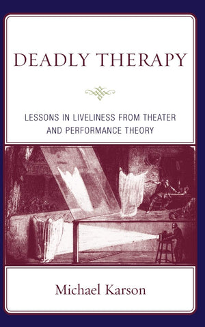 Deadly Therapy: Lessons in Liveliness from Theater and Performance Theory,New