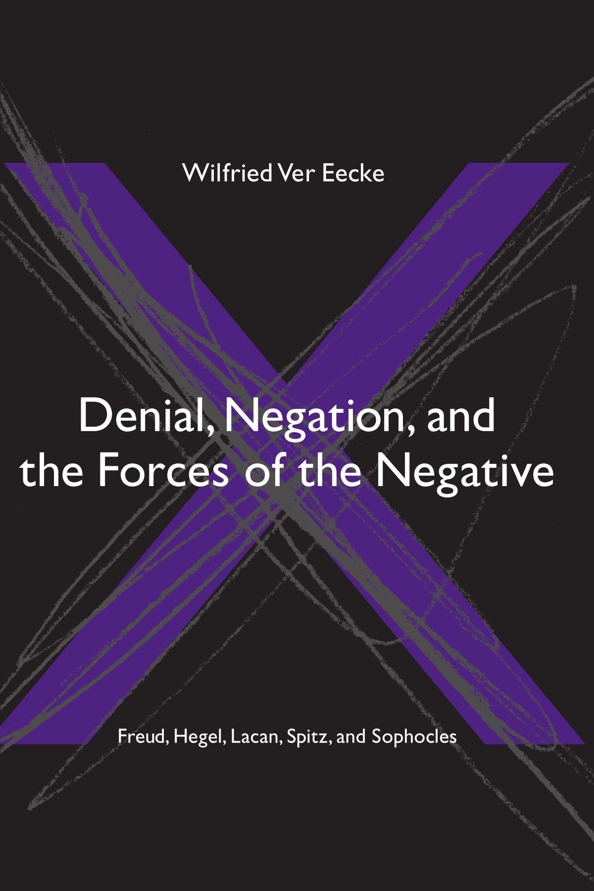Denial, Negation And The Forces Of The Negative: Freud, Hegel, Lacan, Spitz, And Sophocles (Suny Series In Hegelian Studies),Used