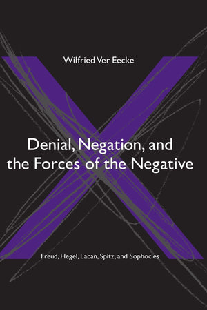 Denial, Negation And The Forces Of The Negative: Freud, Hegel, Lacan, Spitz, And Sophocles (Suny Series In Hegelian Studies),Used
