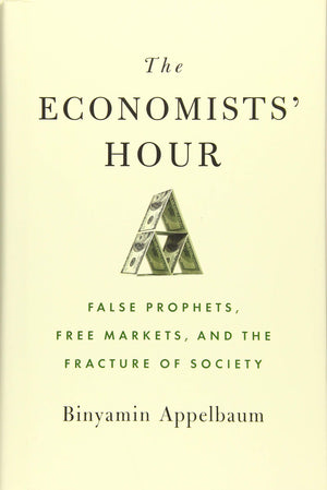 The Economists' Hour: False Prophets, Free Markets, And The Fracture Of Society,New