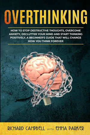 Overthinking: How to Stop Destructive Thoughts, Overcome Anxiety, Declutter Your Mind and Start Thinking Positively. A Beginner',Used