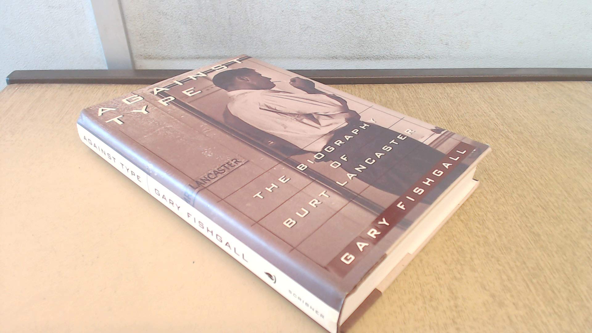 AGAINST TYPE: The Biography of Burt Lancaster,Used