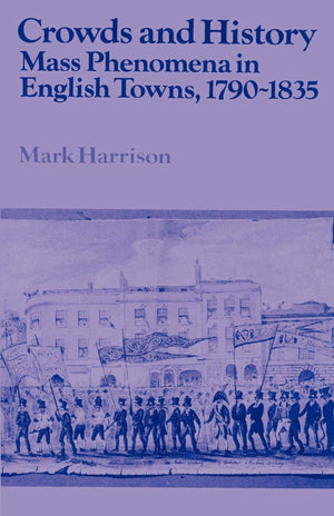 Crowds and History: Mass Phenomena in English Towns, 17901835 (Past and Present Publications),New
