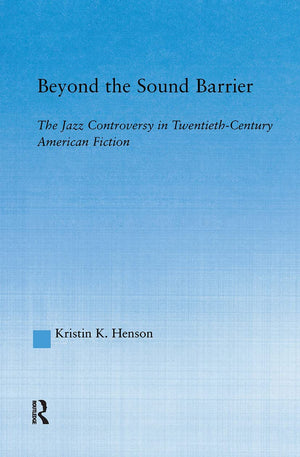 Beyond the Sound Barrier: The Jazz Controversy in TwentiethCentury American Fiction (Literary Criticism and Cultural Theory),Used