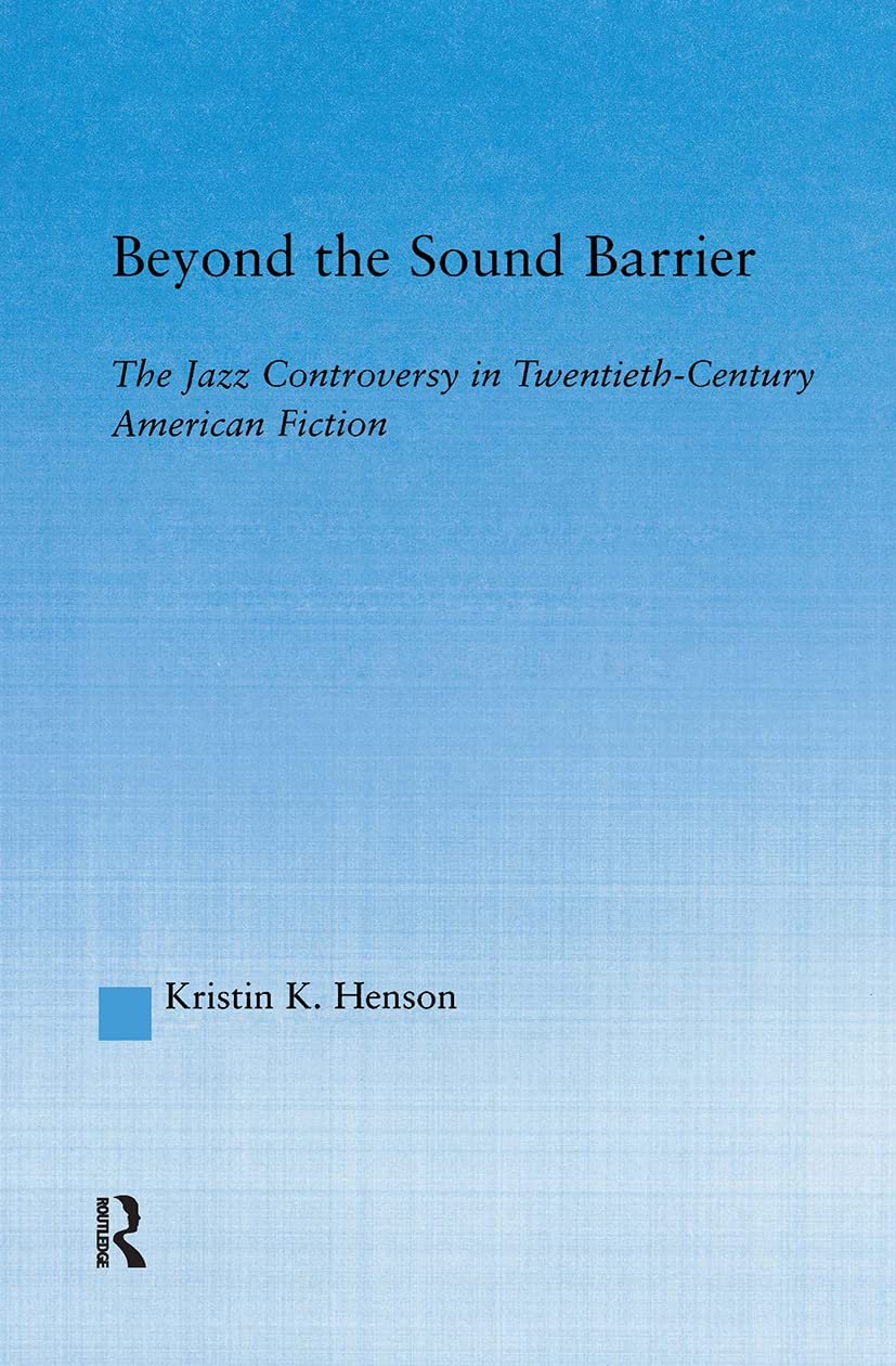 Beyond the Sound Barrier: The Jazz Controversy in TwentiethCentury American Fiction (Literary Criticism and Cultural Theory),Used