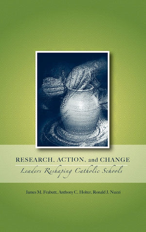 Research, Action, and Change: Leaders Reshaping Catholic Schools (Action Research in Catholic Schools),Used