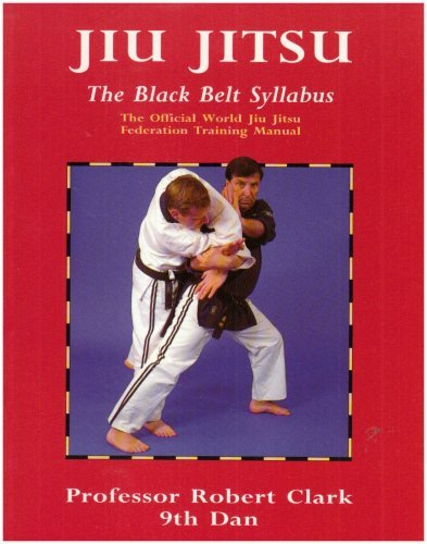 Jiu Jitsu: The Black Belt Syllabus : The Official World Jiu Jitsu Federation Training Manual,Used