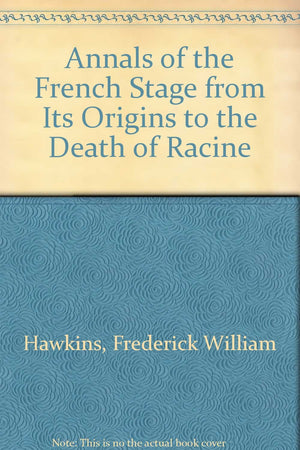 Annals of the French Stage from Its Origin to the Death of Racine,Used
