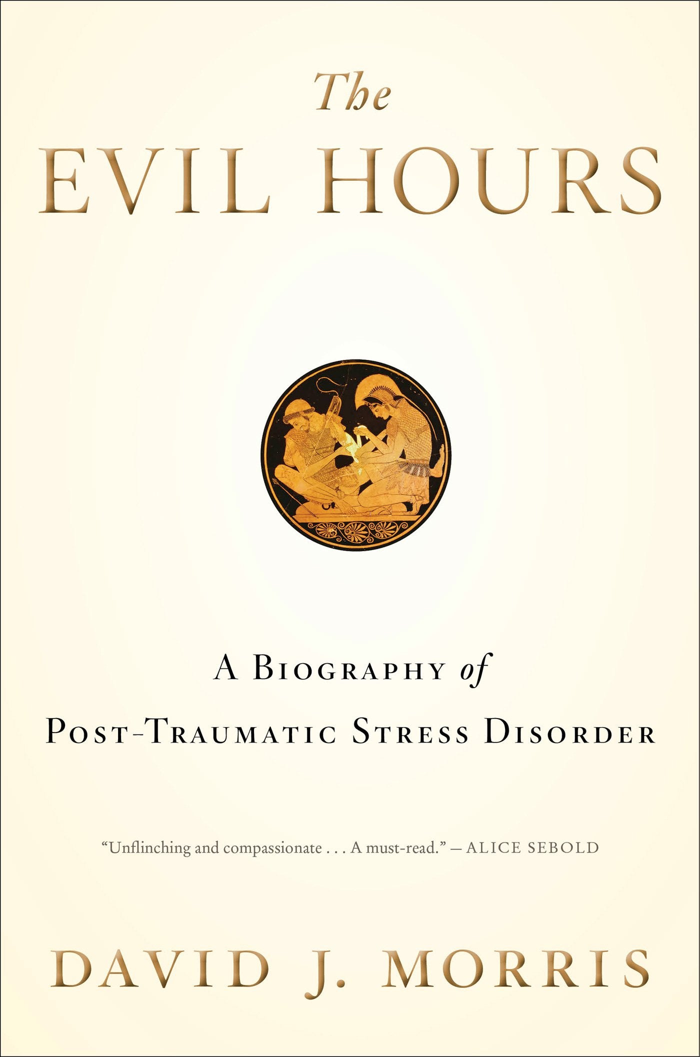 The Evil Hours: A Biography of PostTraumatic Stress Disorder