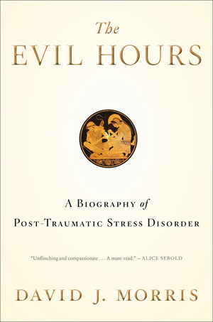 The Evil Hours: A Biography of PostTraumatic Stress Disorder