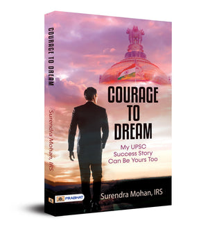 Courage To Dream: My Upsc Success Story Can Be Yours Too | A Motivational Book To Crack Upsc
