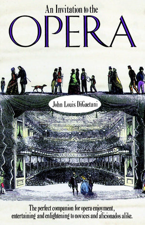 An Invitation To The Opera: The Perfect Companion For Opera Enjoyment, Entertaining And Enlightening To Novices And Aficionados