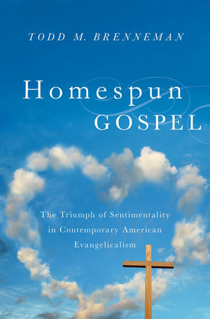 Homespun Gospel: The Triumph of Sentimentality in Contemporary American Evangelicalism,Used