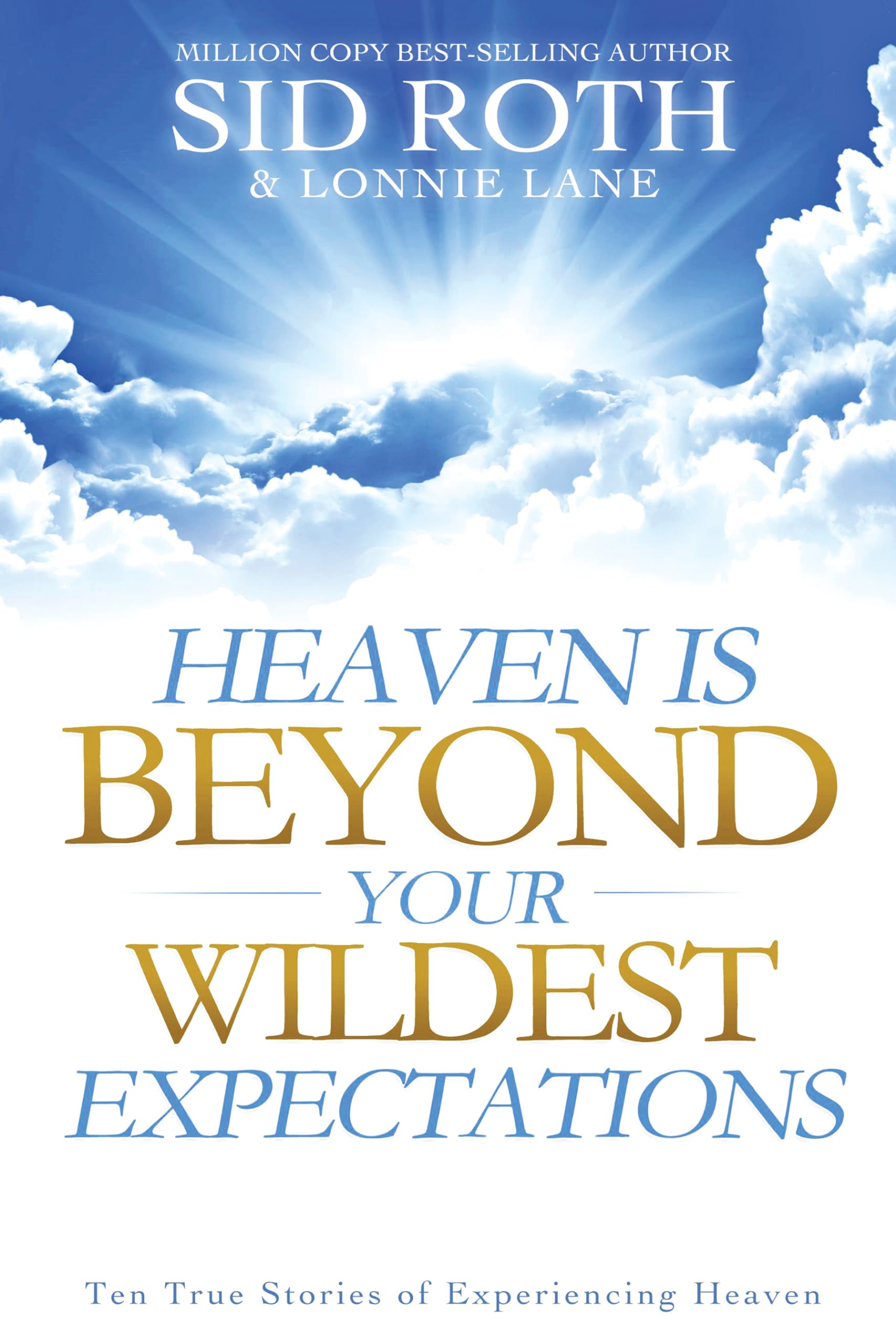 Heaven is Beyond Your Wildest Expectations: Ten True Stories of Experiencing Heaven,Used
