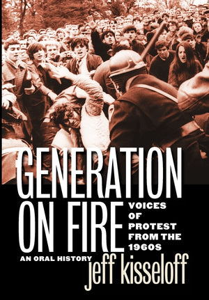 Generation On Fire: Voices Of Protest From The 1960S, An Oral History