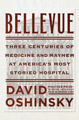 Bellevue: Three Centuries Of Medicine And Mayhem At America'S Most Storied Hospital,Used