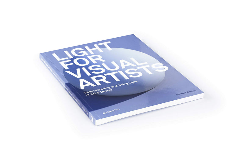 Light For Visual Artists Second Edition: Understanding And Using Light In Art & Design