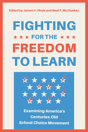 Fighting For The Freedom To Learn: Examining AmericaS CenturiesOld School Choice Movement