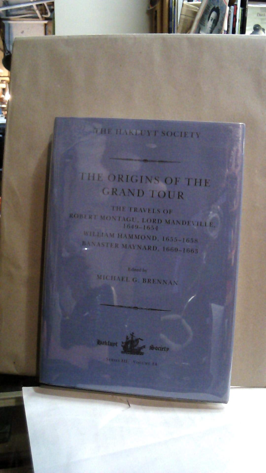 The Origins of the Grand Tour / 16491663 / The Travels of Robert Montagu, Lord Mandeville, William Hammond and Banaster Maynard,Used