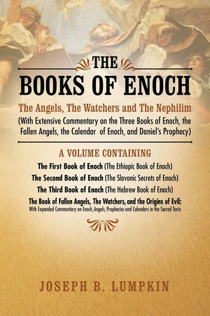 The Books of Enoch: The Angels, The Watchers and The Nephilim: (With Extensive Commentary on the Three Books of Enoch, the Falle,New