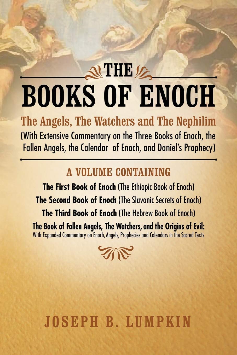 The Books of Enoch: The Angels, The Watchers and The Nephilim: (With Extensive Commentary on the Three Books of Enoch, the Falle,New