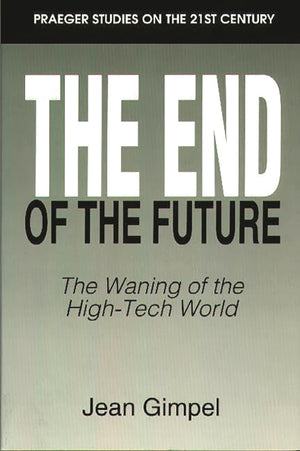 The End of the Future: The Waning of the HighTech World (Praeger Studies on the 21st Century),New