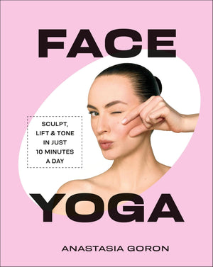 Face Yoga: Sculpt, Lift & Tone In Just 10 Minutes A Day