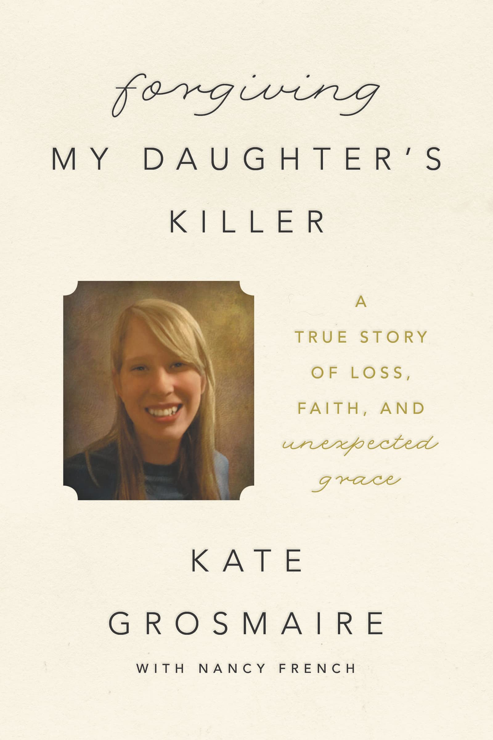 Forgiving My Daughters Killer: A True Story of Loss, Faith, and Unexpected Grace