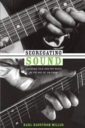 Segregating Sound: Inventing Folk And Pop Music In The Age Of Jim Crow (Refiguring American Music),New