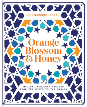 Orange Blossom & Honey: Magical Moroccan Recipes from the Souks to the Sahara
