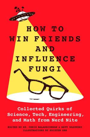 How To Win Friends And Influence Fungi: Collected Quirks Of Science, Tech, Engineering, And Math From Nerd Nite,Used