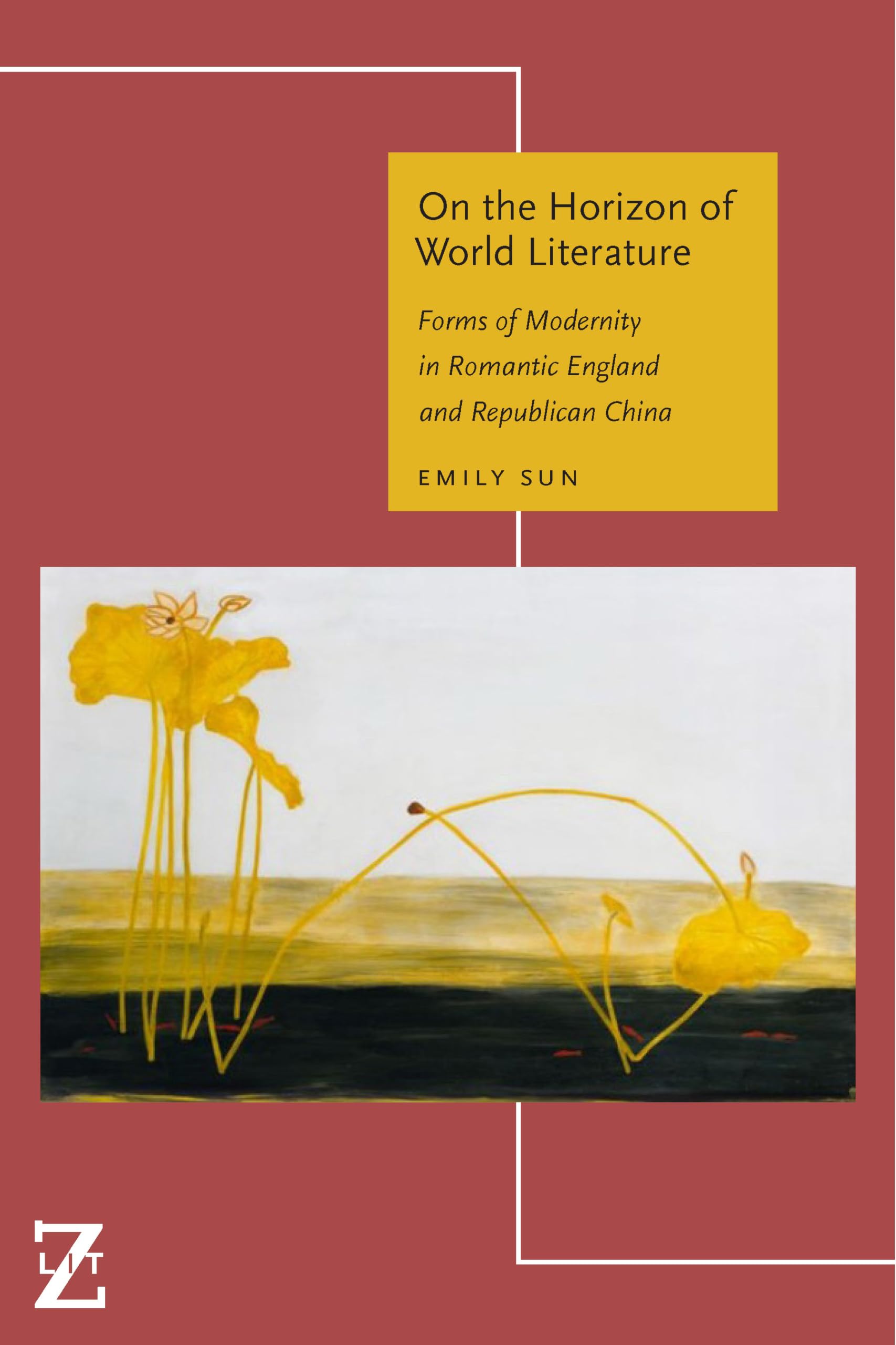 On the Horizon of World Literature: Forms of Modernity in Romantic England and Republican China (Lit Z),Used