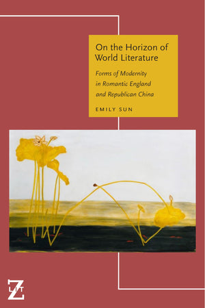 On the Horizon of World Literature: Forms of Modernity in Romantic England and Republican China (Lit Z),Used