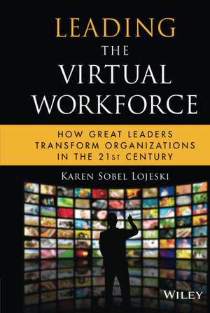 Leading The Virtual Workforce: How Great Leaders Transform Organizations In The 21St Century,New