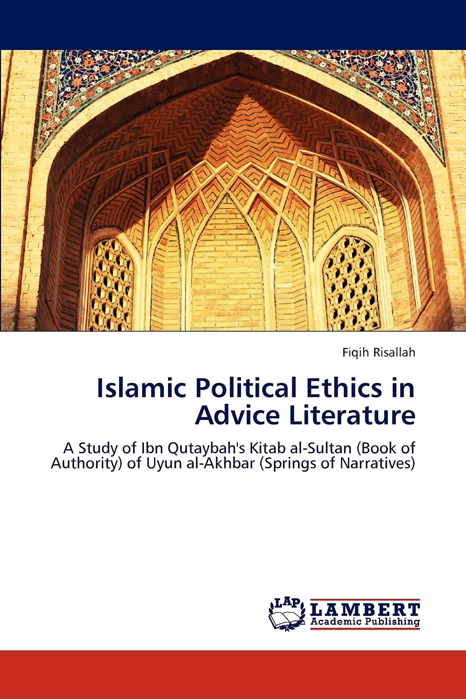 Islamic Political Ethics in Advice Literature: A Study of Ibn Qutaybah's Kitab alSultan (Book of Authority) of Uyun alAkhbar (,Used