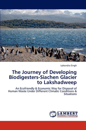 The Journey of Developing BiodigestersSiachen Glacier to Lakshadweep: An Ecofriendly & Economic Way for Disposal of Human Waste,Used