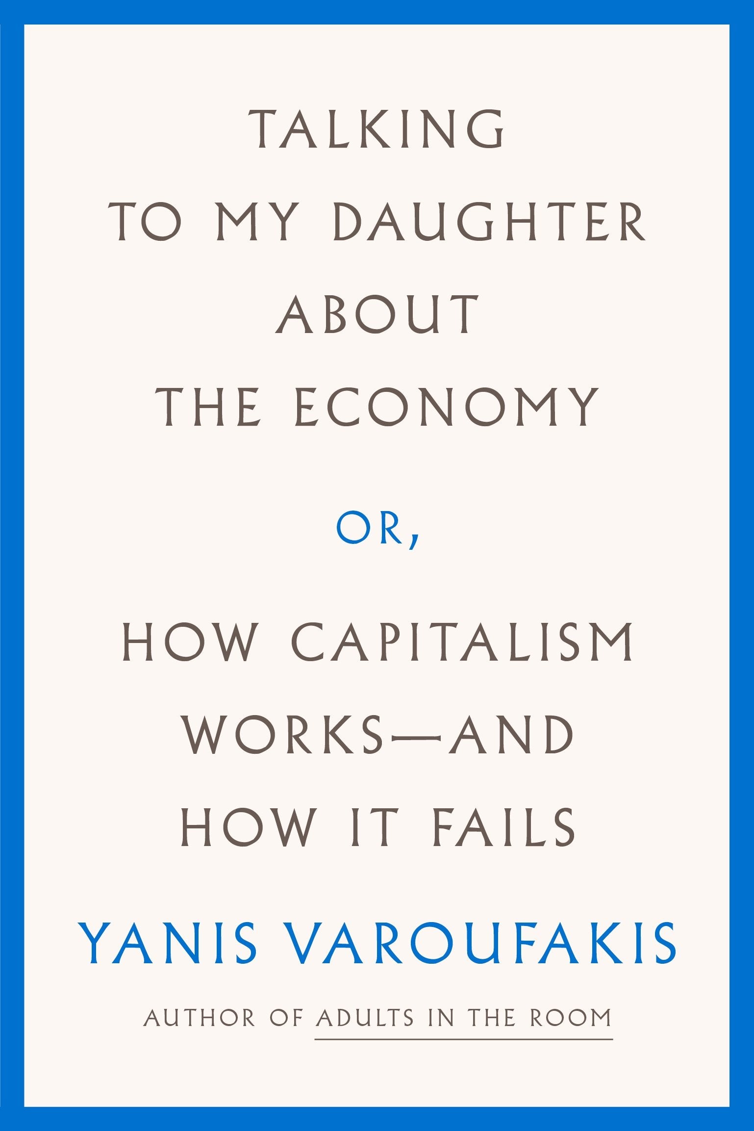 Talking to My Daughter About the Economy: or, How Capitalism Worksand How It Fails,New